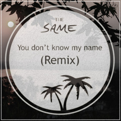 The SAME - You Don't Know My Name (Remix)