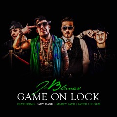 Jblanco x Baby Bash x Tattd G x Marty Jay - GAME ON LOCK