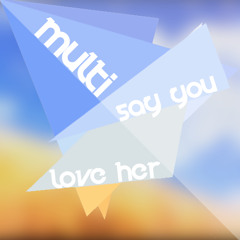 Multi - Say You Love Her (FREE DOWNLOAD)