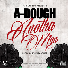 A-Dough - Anotha Man (Prod. By Royalty Jones)