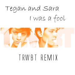 Tegan And Sara - I Was A Fool (TRWBT Remix)