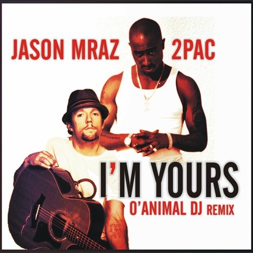 Stream JASON MRAZ & 2PAC - I'M YOURS [O'ANIMAL DJ REGGAE REMIX] by O'ANIMAL  DJ | Listen online for free on SoundCloud