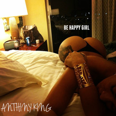Anthiny King - Be Happy Girl (Prod. Rdsmc) Follow Me on IG:@AnthinyKing