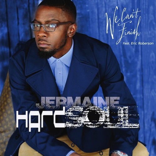Jermaine Hardsoul:We Can't Finish (feat. Eric Roberson)