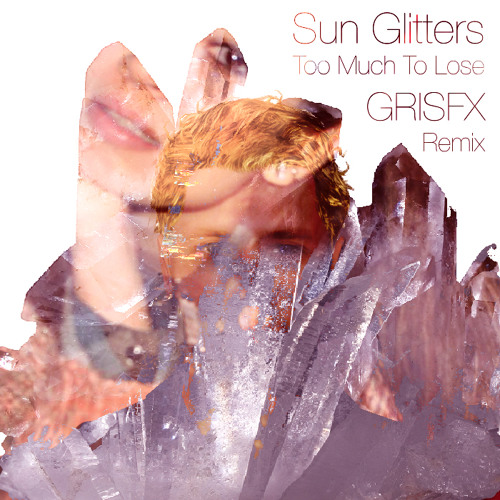 Sun Glitters / サングリッターズ - Too Much To Lose (♅ GRISFX ♅ Remix)