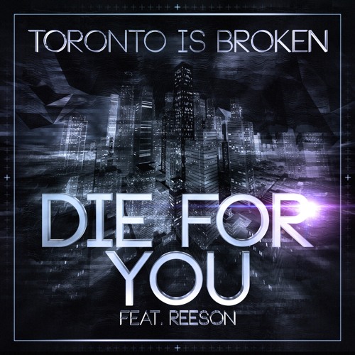 Toronto Is Broken - Die For You feat Reeson (Rain City Riot remix)