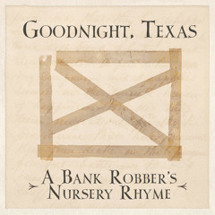 Goodnight, Texas - A Bank Robber's Nursery Rhyme