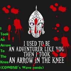 I Took An Arrow To The Knee ( COWBSB's Wave remix)
