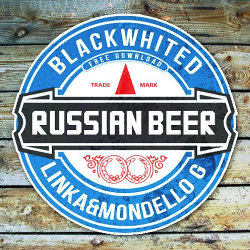 Blackwhited And Linka&Mondello&#x27;G - Russian Beer (Original Mix) FREE DOWNLOAD