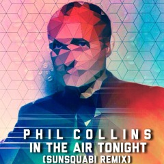 Phil Collins- In the Air Tonight (Sunsquabi Remix)