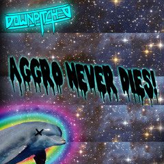 Downpitched - AGGRO NEVER DIES! [free]