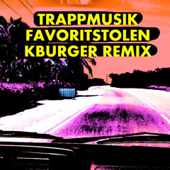 Trappmusik - Favoritstolen (K-Burger Remix)