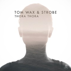 Tom Wax & Strobe - Thora Thora (OUT NOW!)