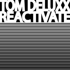 Tom Deluxx "Reactivate" *192kbps full preview*