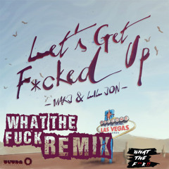 MAKJ Feat Lil Jon - Lets Get Fucked Up (WTF Remix)