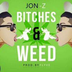 Bitches and Weed - Jon-Z JY