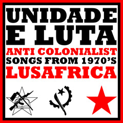 UNIDADE E LUTA - Anti-colonialist Songs from 1970's Lusafrica