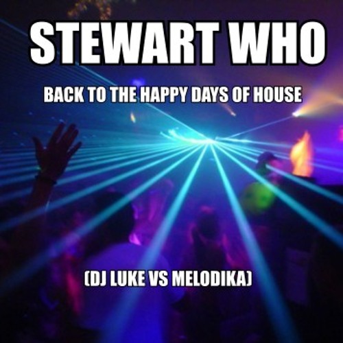 Stewart Who - Back To The Happy Days Of House (DJ Luke Vs Melodika)