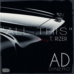 AD Dinero- All This Ft. T.Rizer (Prod. By Truth)