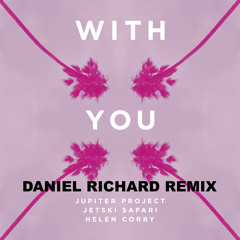 Jetski Safari & Jupiter Project - With You (Daniel Richard Remix) ft. Helen Corry