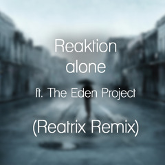 Reaktion - Alone (feat. The Eden Project) (Reatrix Remix)