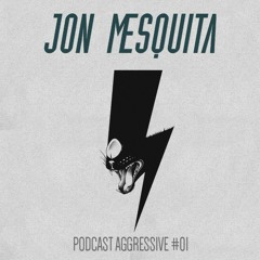 Jon Mesquita - Aggressive Podcast #01 [Free Download] w/Tracklist