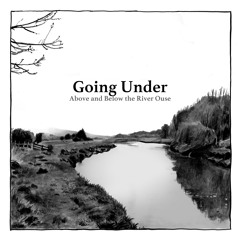 Going Under: Above and Below the River Ouse