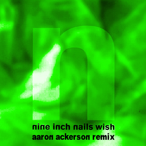 Nine Inch Nails Wish ron Ackerson Remix By Dj ron Ackerson On Soundcloud Hear The World S Sounds
