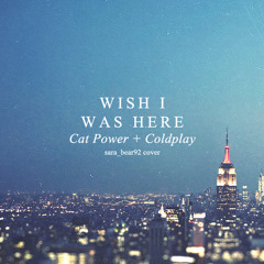 Wish I Was Here — Cat Power + Coldplay (Cover)
