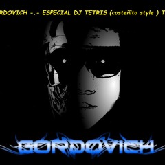 DJ GORDOVICH -.- ESPECIAL DJ TETRIS (costeñito Style ) TRIBAL