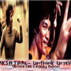 Akshthal- Unthink Urself( Bruce Lee with Rocky Balboa)