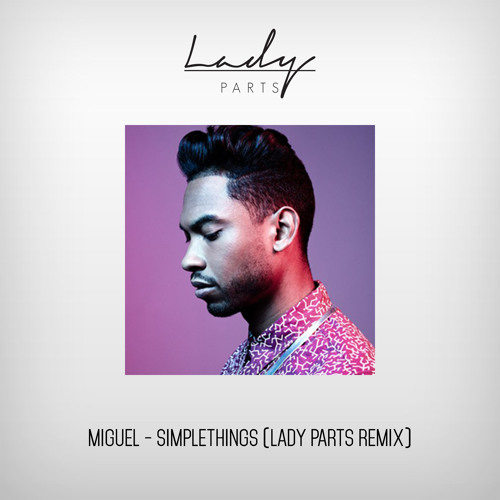 Miguel - Simplethings (Lady Parts Remix) by LADY PARTS - Free download on  ToneDen