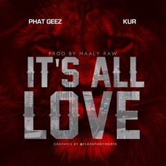 Phat Geez ft. Kur- Its All Love Prod. By Maaly Raw