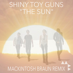 Shiny Toy Guns - The Sun 2.0 (MACKINTOSH BRAUN REMIX)