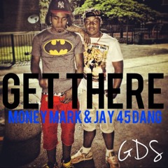 GET THERE Featuring - Money Mark & Jay 45 Dang Produced By IamKaotic