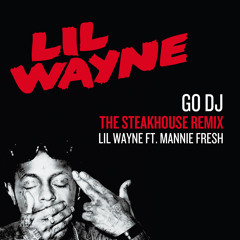Lil' Wayne ft. Mannie Fresh - Go DJ (The STEAKHOUSE Remix)
