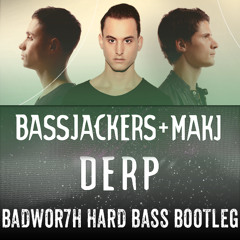 Bassjackers & MAKJ - Derp (BADWOR7H Hard Bass Bootleg Radio Edit)