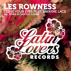 Les Rowness Ft. Dwayne Lace - Close Your Eyes (Original Mix) [LATIN LOVERS RECORDS]