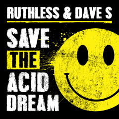 Ruthless & Dave S - Save The Acid Dream