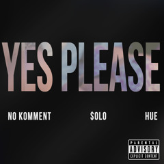 Yes Please  ft. $olo & Hue (prod. Andrew Omega)