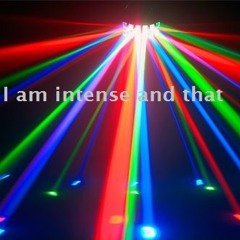 I am intense and that