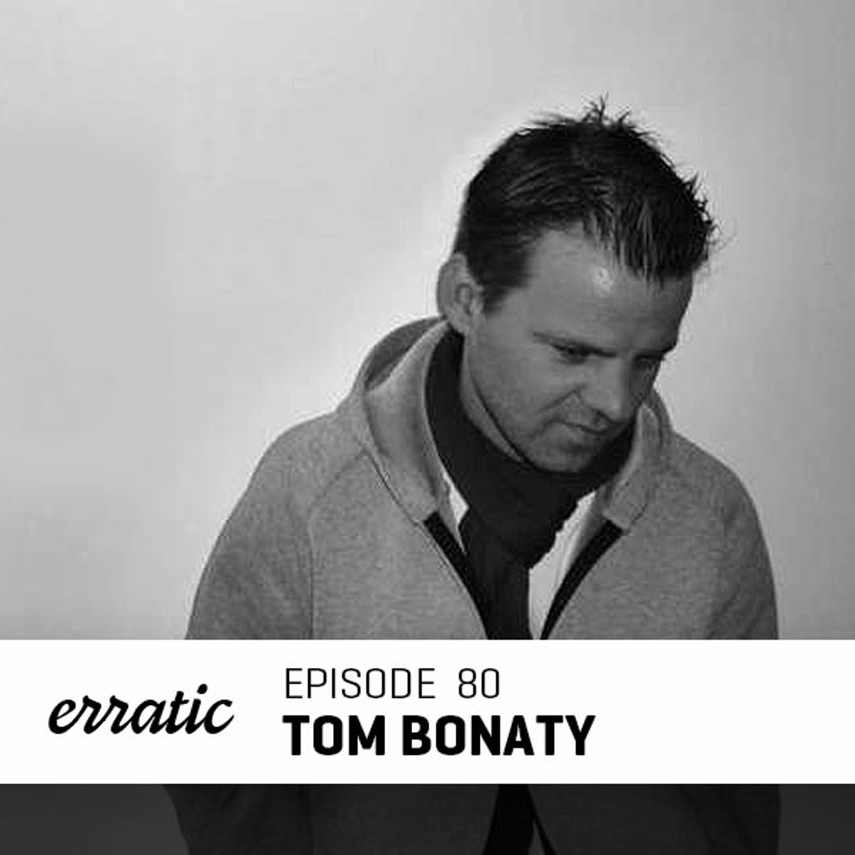 Erratic Podcast 80 | Tom Bonaty