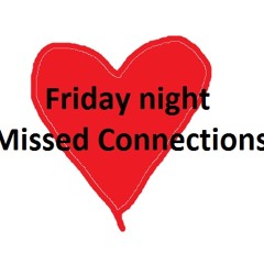 Friday Night Missed Conections!!