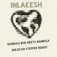Bandulu Dub meets BaNdula - Inlakesh (Mexican Stepper Remix)