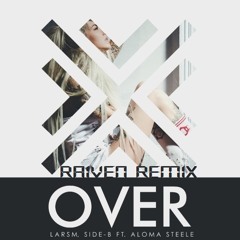 LarsM, Side - B Ft. Aloma Steele - Over (Raiven Remix)