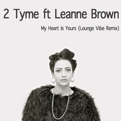 2 Tyme ft Leanne Brown - My Heart is Yours (Lounge Vibe Remix)