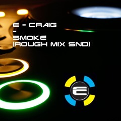 E - Craig - Smoke (Rough Mix Snd)