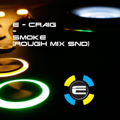 E - Craig - Smoke (Rough Mix Snd)