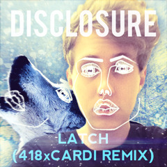 Disclosure - Latch (418 & Cardi Remix)