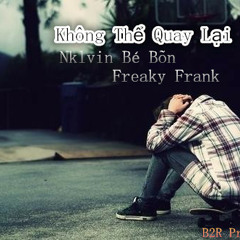Không Thể Quay Lại - Nklvin , Bé Bõn , Freaky Frank